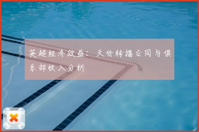 英超经济效益：天价转播合同与俱乐部收入分析