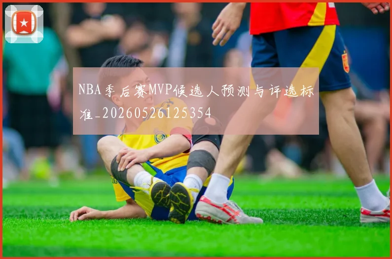 NBA季后赛MVP候选人预测与评选标准_20260526125354